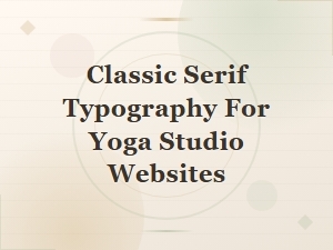 Choosing Classic Serif Typography for Your Yoga Studio