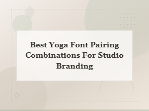 Font Pairing Combinations That Elevate Yoga Studio Branding