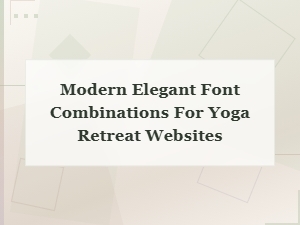 Modern Elegant Yoga Retreat Font Pairings